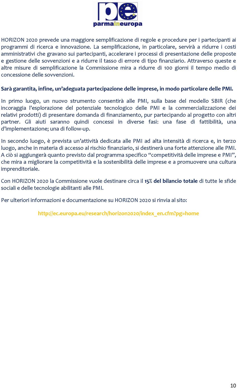 ridurre il tasso di errore di tipo finanziario. Attraverso queste e altre misure di semplificazione la Commissione mira a ridurre di 100 giorni il tempo medio di concessione delle sovvenzioni.