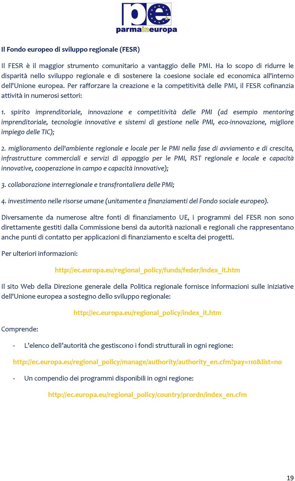 Per rafforzare la creazione e la competitività delle PMI, il FESR cofinanzia attività in numerosi settori: 1.