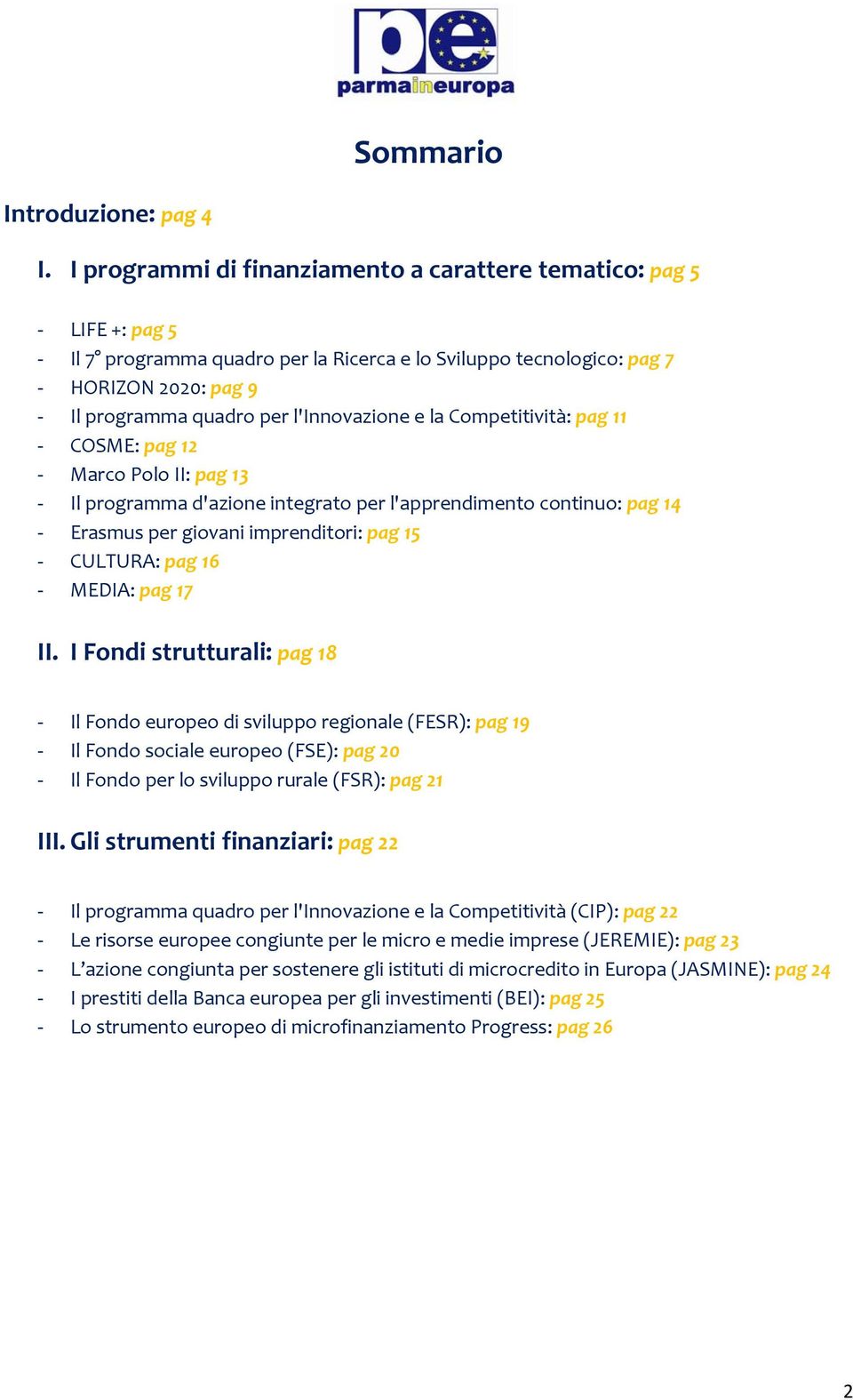 e la Competitività: pag 11 COSME: pag 12 Marco Polo II: pag 13 Il programma d'azione integrato per l'apprendimento continuo: pag 14 Erasmus per giovani imprenditori: pag 15 CULTURA: pag 16 MEDIA: pag