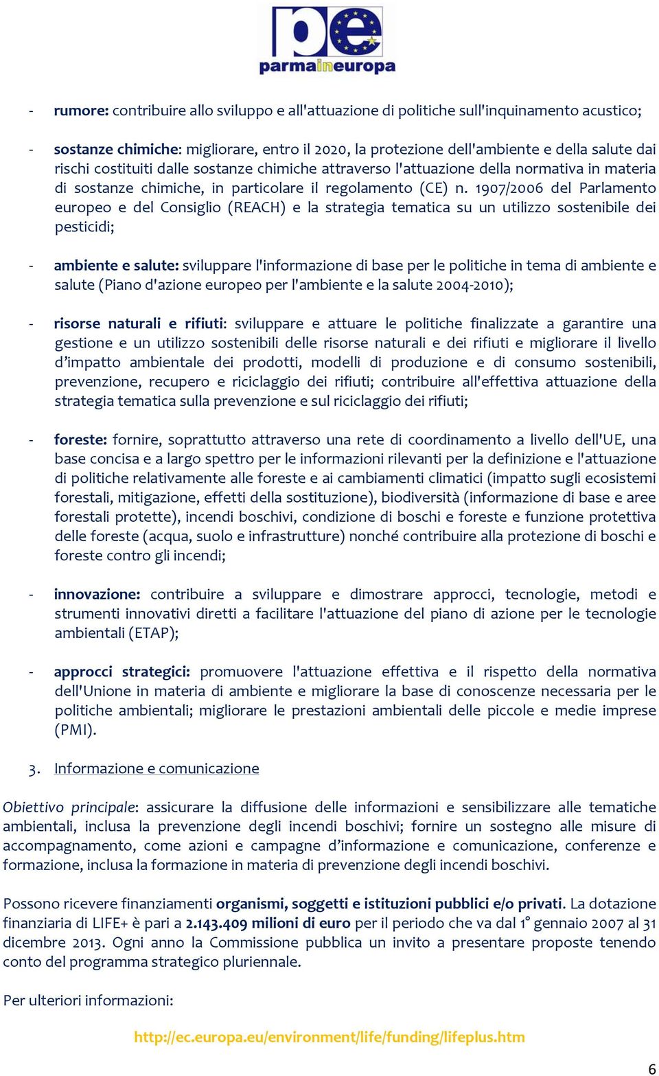 1907/2006 del Parlamento europeo e del Consiglio (REACH) e la strategia tematica su un utilizzo sostenibile dei pesticidi; ambiente e salute: sviluppare l'informazione di base per le politiche in