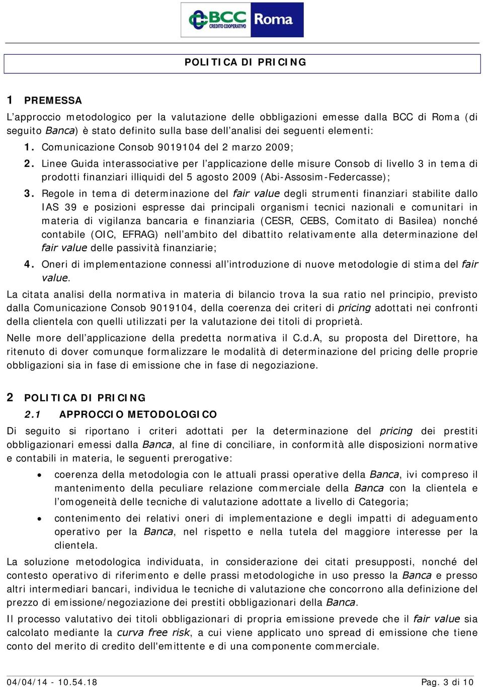 Linee Guida interassociative per l applicazione delle misure Consob di livello 3 in tema di prodotti finanziari illiquidi del 5 agosto 2009 (Abi-Assosim-Federcasse); 3.