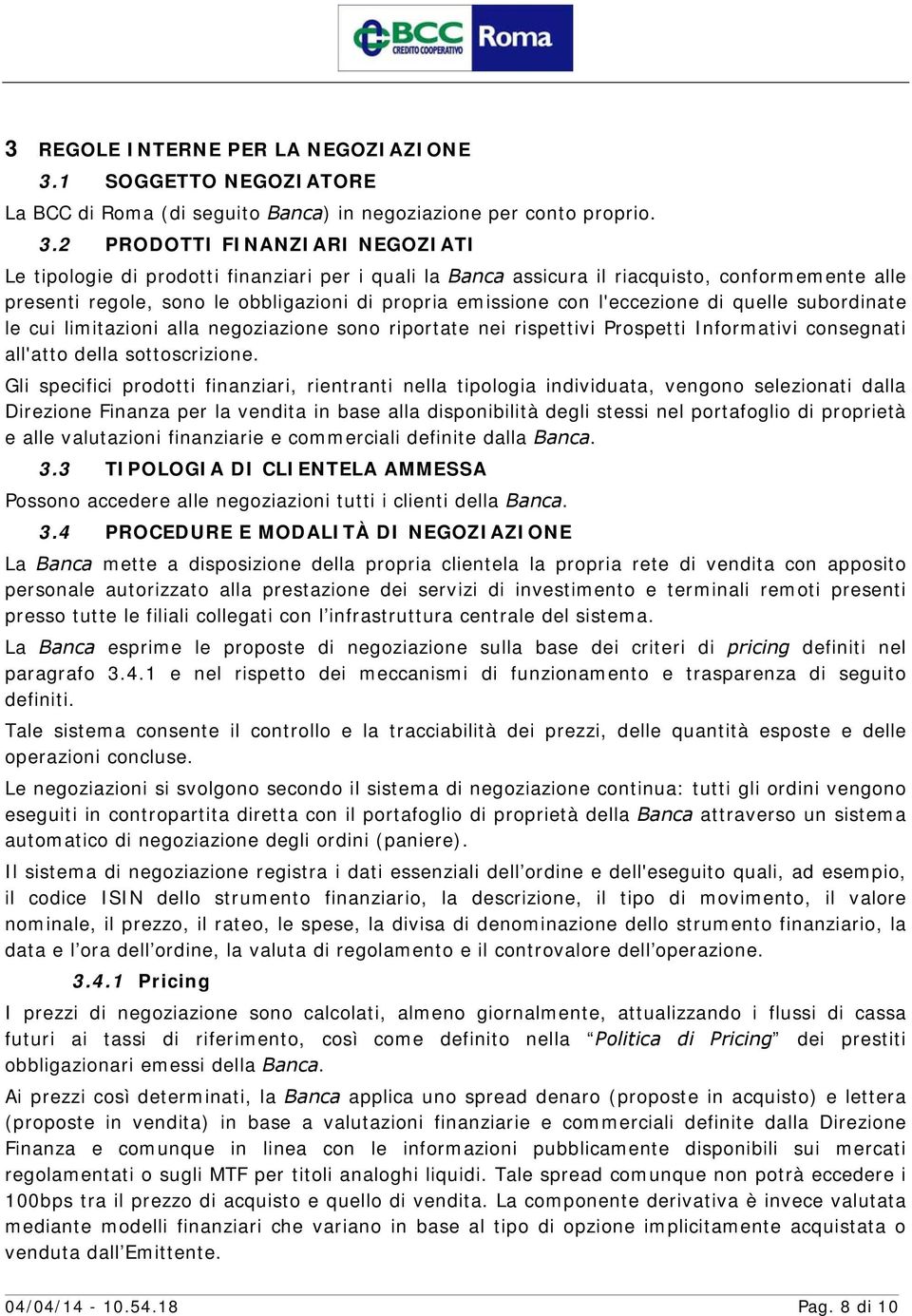 2 PRODOTTI FINANZIARI NEGOZIATI Le tipologie di prodotti finanziari per i quali la Banca assicura il riacquisto, conformemente alle presenti regole, sono le obbligazioni di propria emissione con