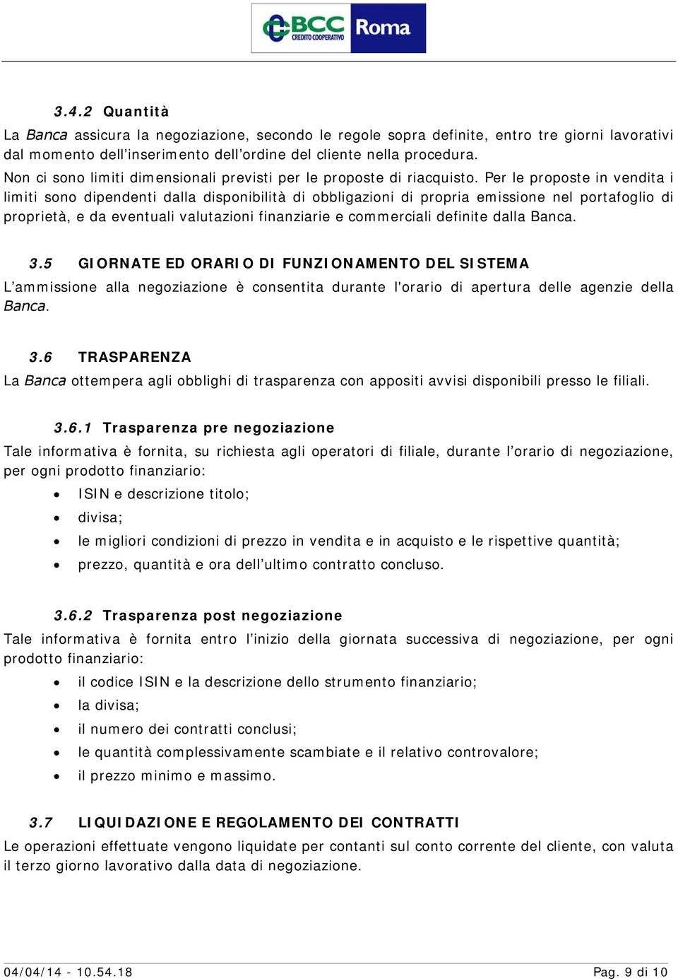 Per le proposte in vendita i limiti sono dipendenti dalla disponibilità di obbligazioni di propria emissione nel portafoglio di proprietà, e da eventuali valutazioni finanziarie e commerciali