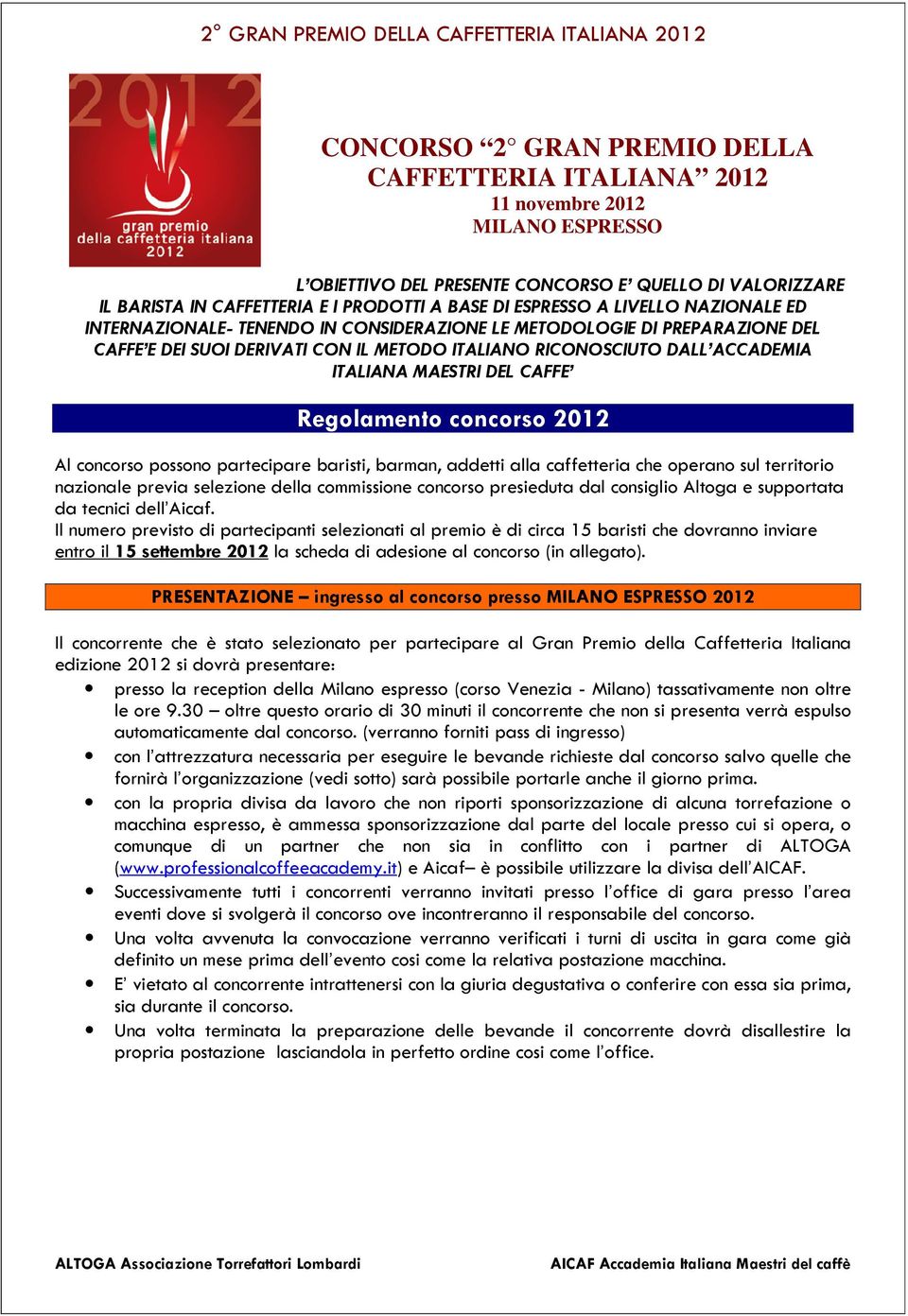 MAESTRI DEL CAFFE Regolamento concorso 2012 Al concorso possono partecipare baristi, barman, addetti alla caffetteria che operano sul territorio nazionale previa selezione della commissione concorso