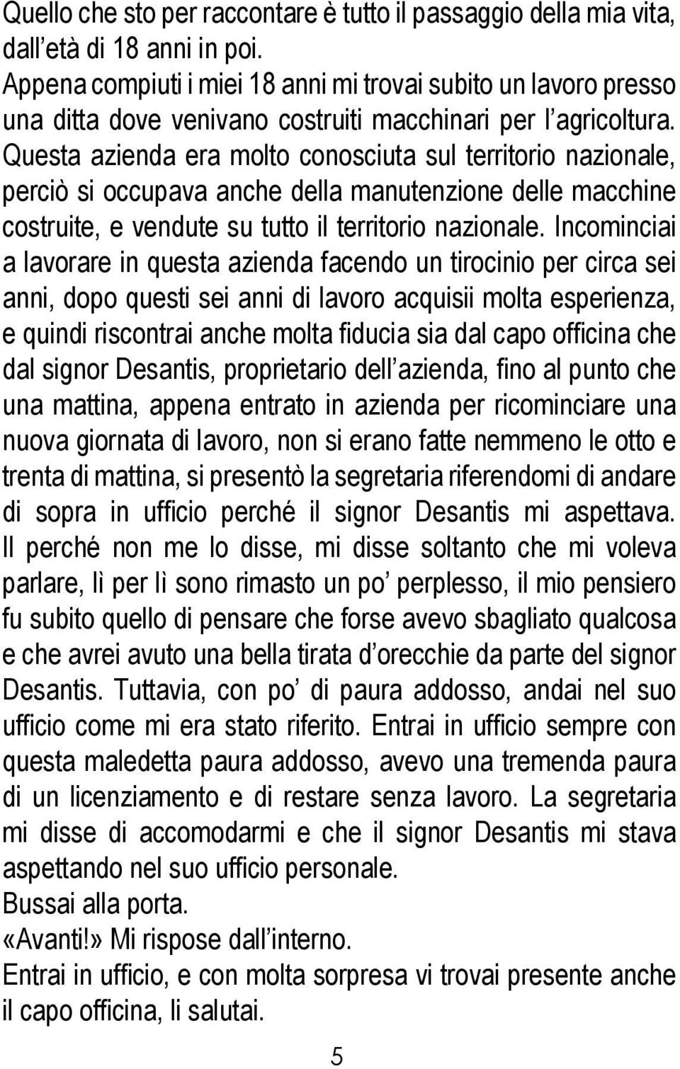 Questa azienda era molto conosciuta sul territorio nazionale, perciò si occupava anche della manutenzione delle macchine costruite, e vendute su tutto il territorio nazionale.