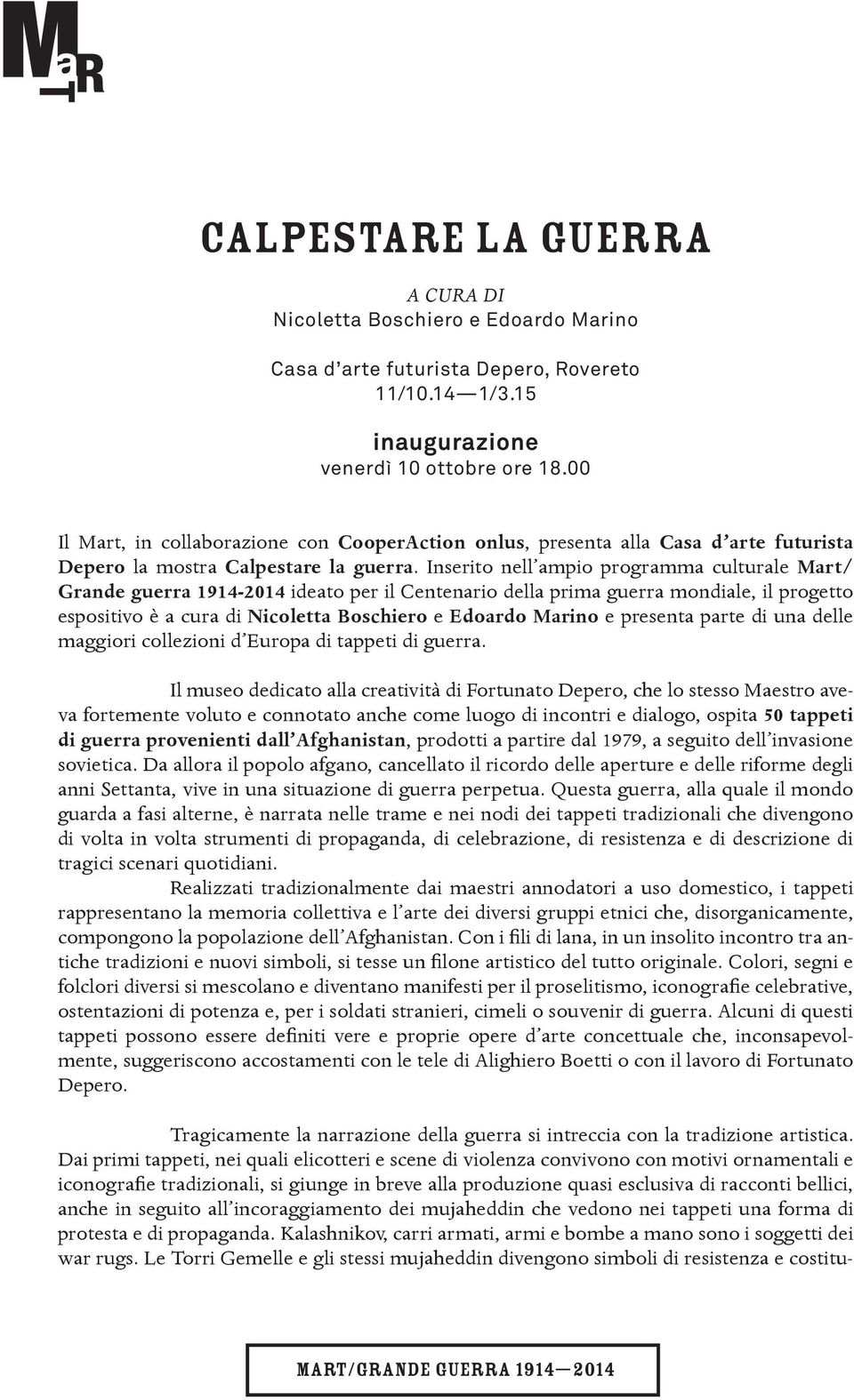 Inserito nell ampio programma culturale Mart/ Grande guerra 1914-2014 ideato per il Centenario della prima guerra mondiale, il progetto espositivo è a cura di Nicoletta Boschiero e Edoardo Marino e