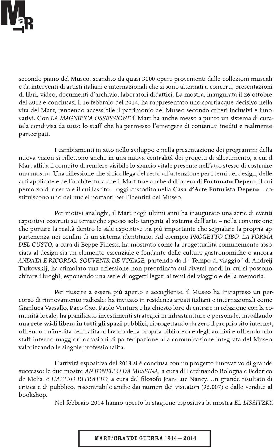 La mostra, inaugurata il 26 ottobre del 2012 e conclusasi il 16 febbraio del 2014, ha rappresentato uno spartiacque decisivo nella vita del Mart, rendendo accessibile il patrimonio del Museo secondo