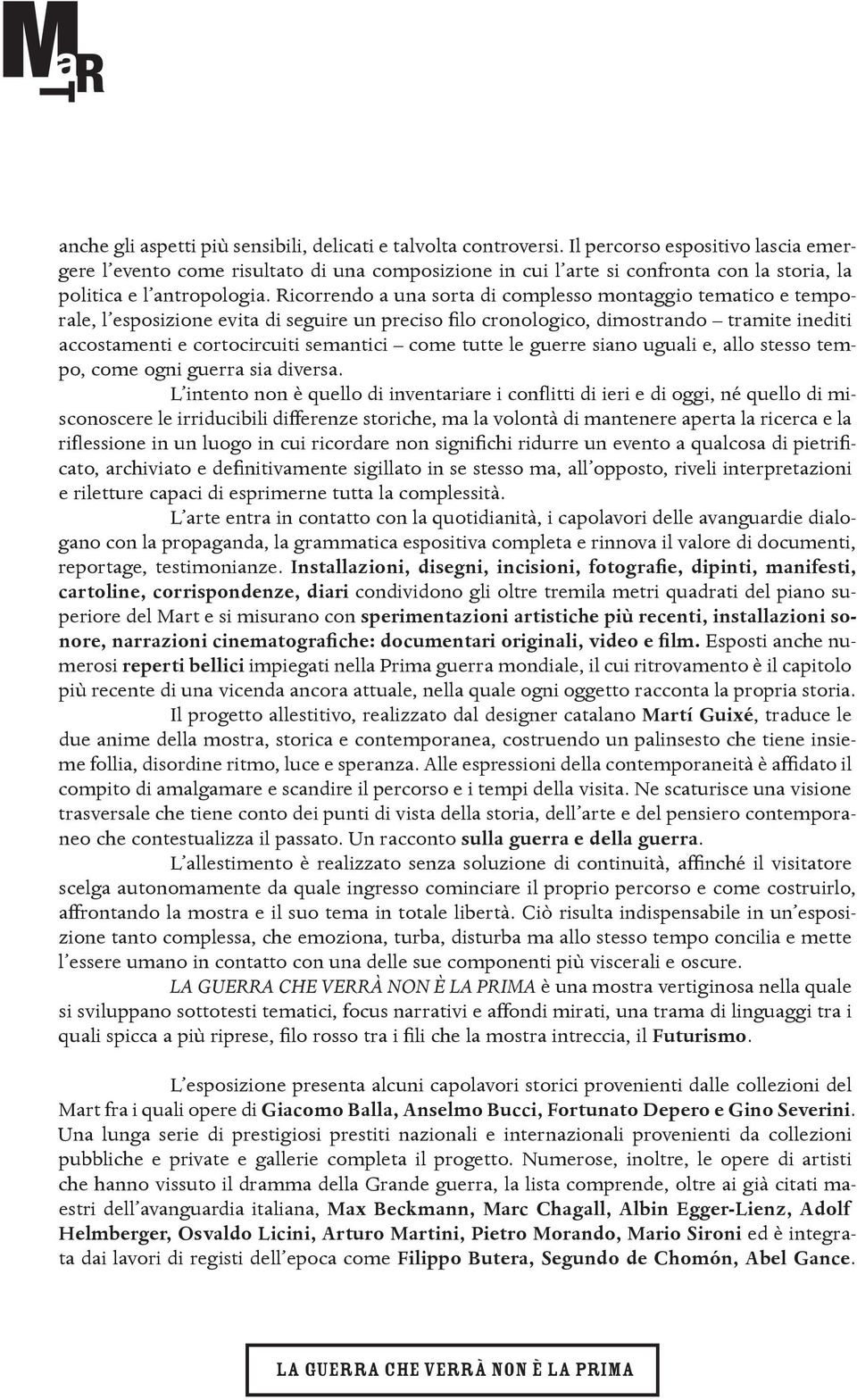 Ricorrendo a una sorta di complesso montaggio tematico e temporale, l esposizione evita di seguire un preciso filo cronologico, dimostrando tramite inediti accostamenti e cortocircuiti semantici come