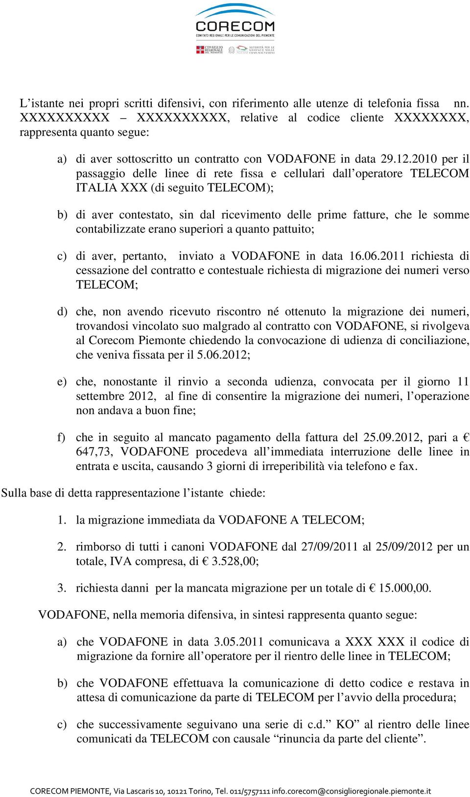 2010 per il passaggio delle linee di rete fissa e cellulari dall operatore TELECOM ITALIA XXX (di seguito TELECOM); b) di aver contestato, sin dal ricevimento delle prime fatture, che le somme