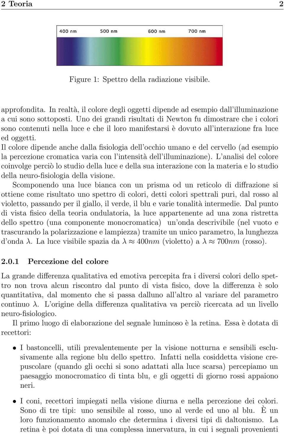 Il colore dipende anche dalla fisiologia dell occhio umano e del cervello (ad esempio la percezione cromatica varia con l intensità dell illuminazione).