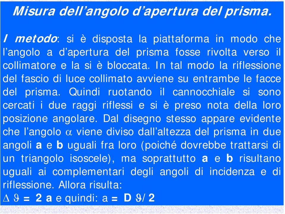 In tal modo la riflessione del fascio di luce collimato avviene su entrambe le facce del prisma.