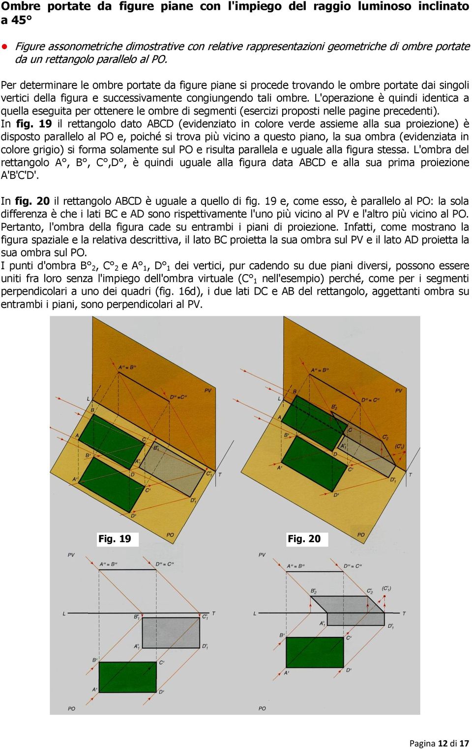 L'operazione è quindi identica a quella eseguita per ottenere le ombre di segmenti (esercizi proposti nelle pagine precedenti). In fig.