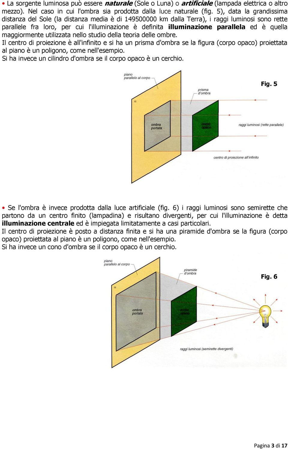 ed è quella maggiormente utilizzata nello studio della teoria delle ombre.