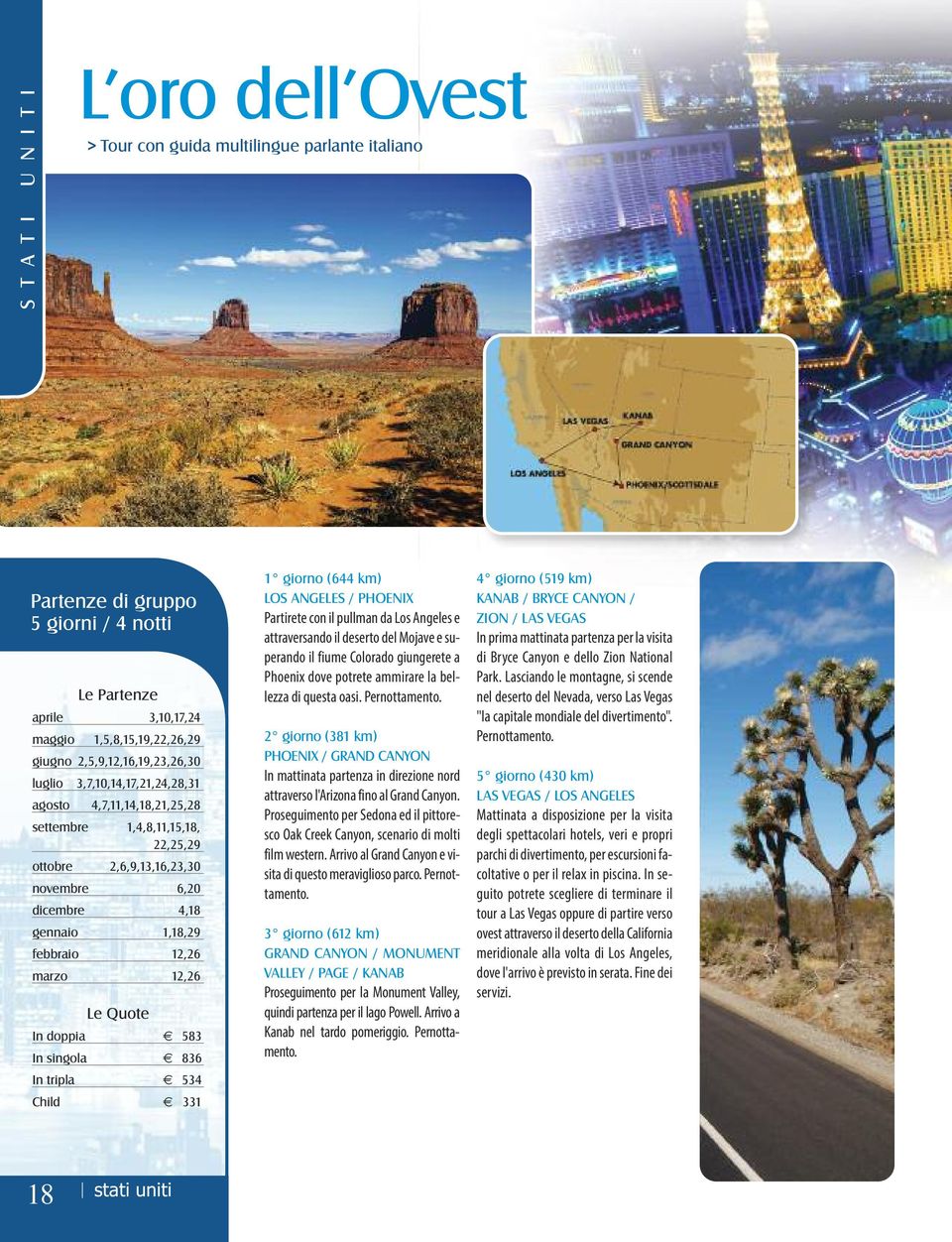 12,26 marzo 12,26 Le Quote In doppia 583 In singola 836 In tripla 534 Child 331 1 giorno (644 km) LOS ANGELES / PHOENIX Partirete con il pullman da Los Angeles e attraversando il deserto del Mojave e