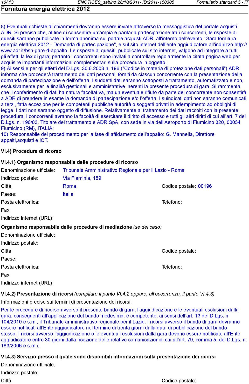"Gara fornitura energia elettrica 2012 - Domanda di partecipazione", e sul sito internet dell ente aggiudicatore all indirizzo:http:// www.adr.it/bsn-gare-d-appalto.