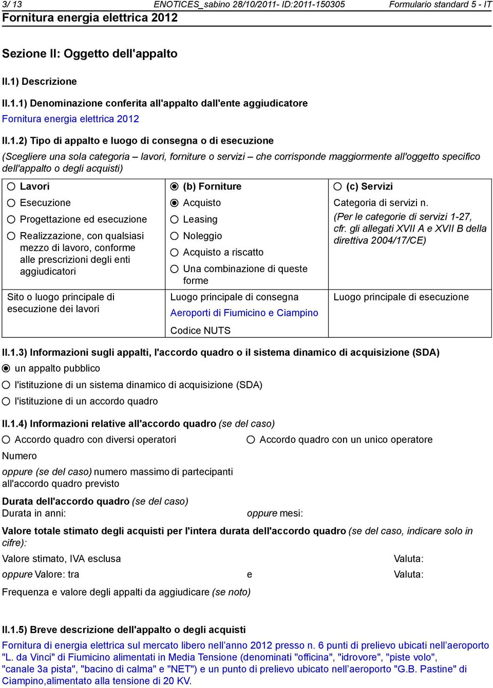 Esecuzione Progettazione ed esecuzione Realizzazione, con qualsiasi mezzo di lavoro, conforme alle prescrizioni degli enti aggiudicatori Sito o luogo principale di esecuzione dei lavori (b) Forniture