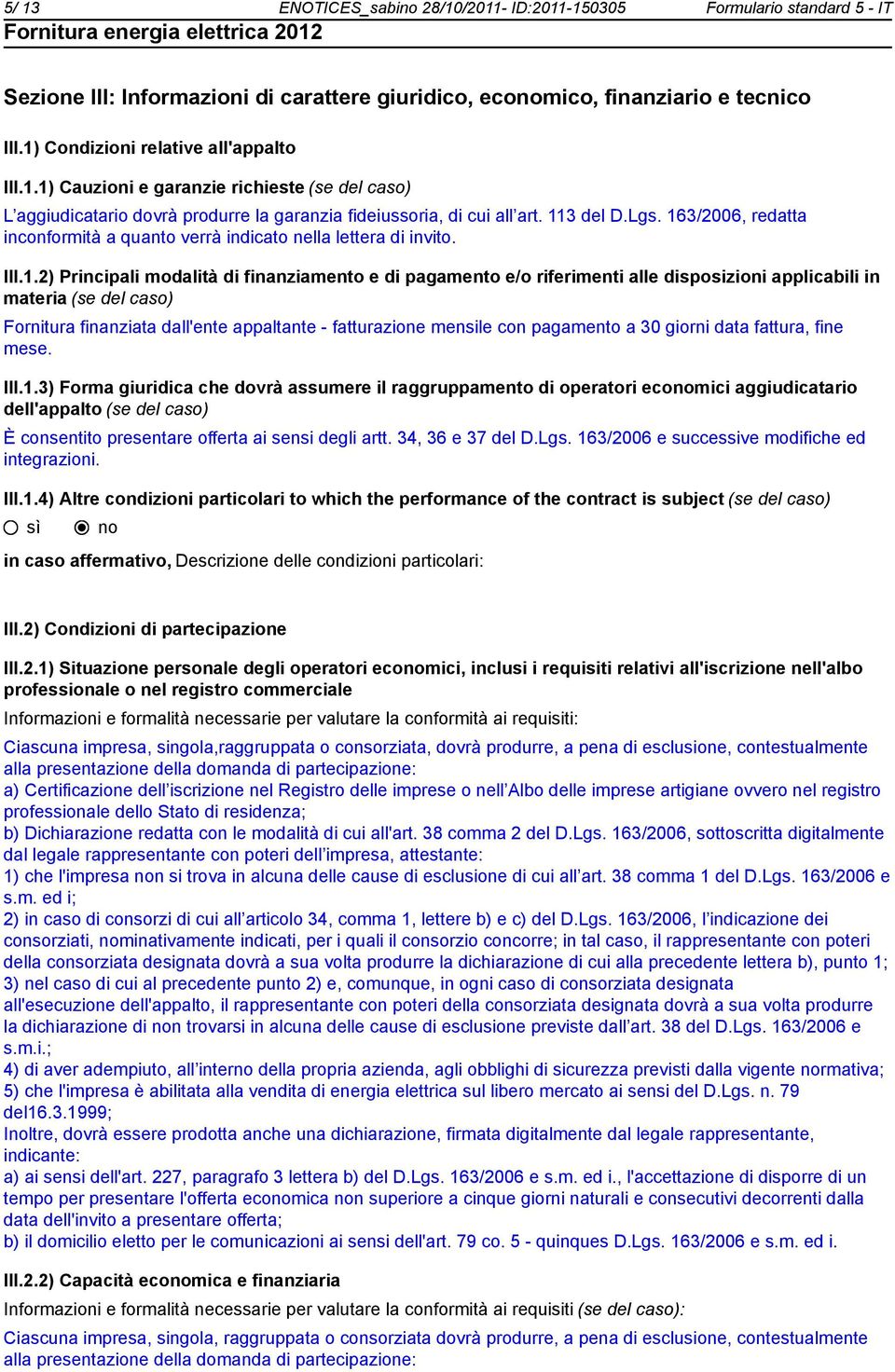 applicabili in materia (se del caso) Fornitura finanziata dall'ente appaltante - fatturazione mensile con pagamento a 30 giorni data fattura, fine mese. III.1.