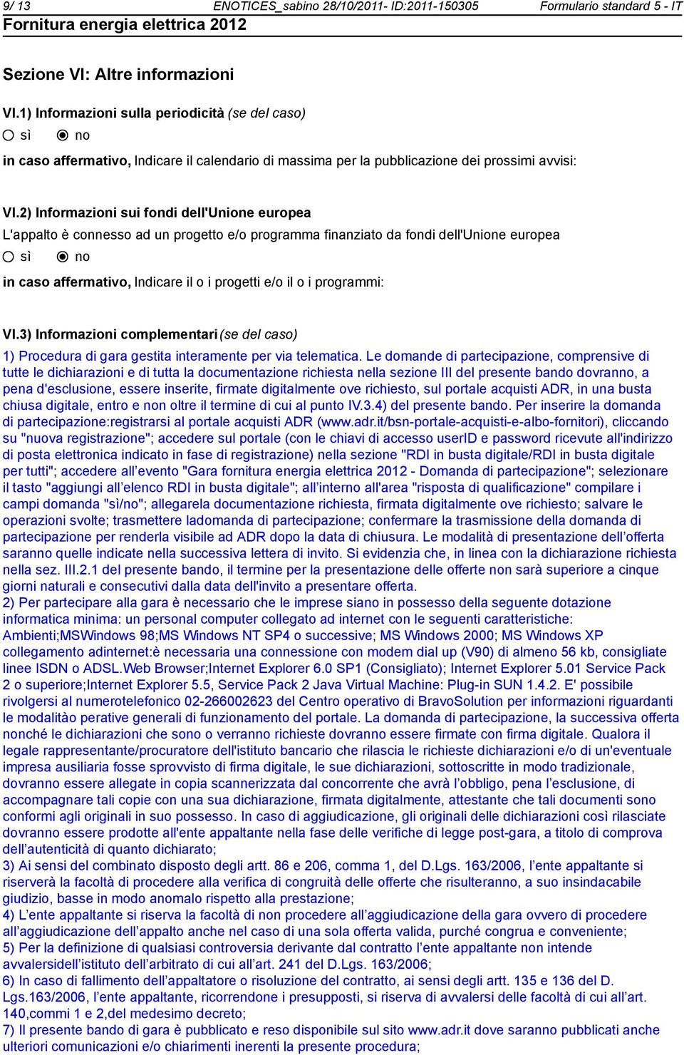 2) Informazioni sui fondi dell'unione europea L'appalto è connesso ad un progetto e/o programma finanziato da fondi dell'unione europea in caso affermativo, Indicare il o i progetti e/o il o i