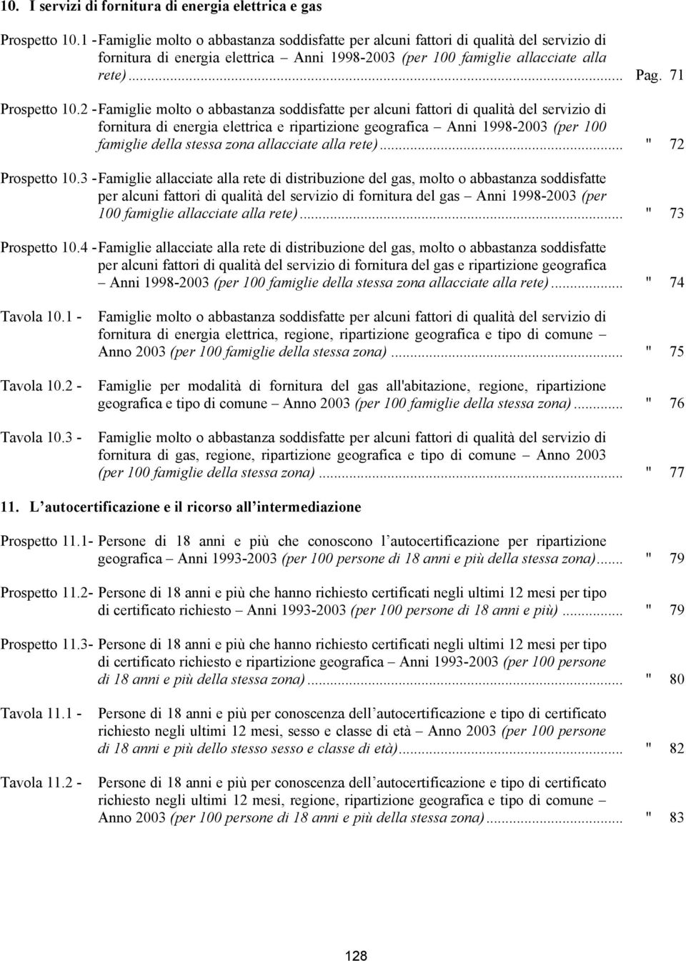 2 - Famiglie molto o abbastanza soddisfatte per alcuni fattori di qualità del servizio di fornitura di energia elettrica e ripartizione geografica Anni 1998-2003 (per 100 famiglie della stessa zona