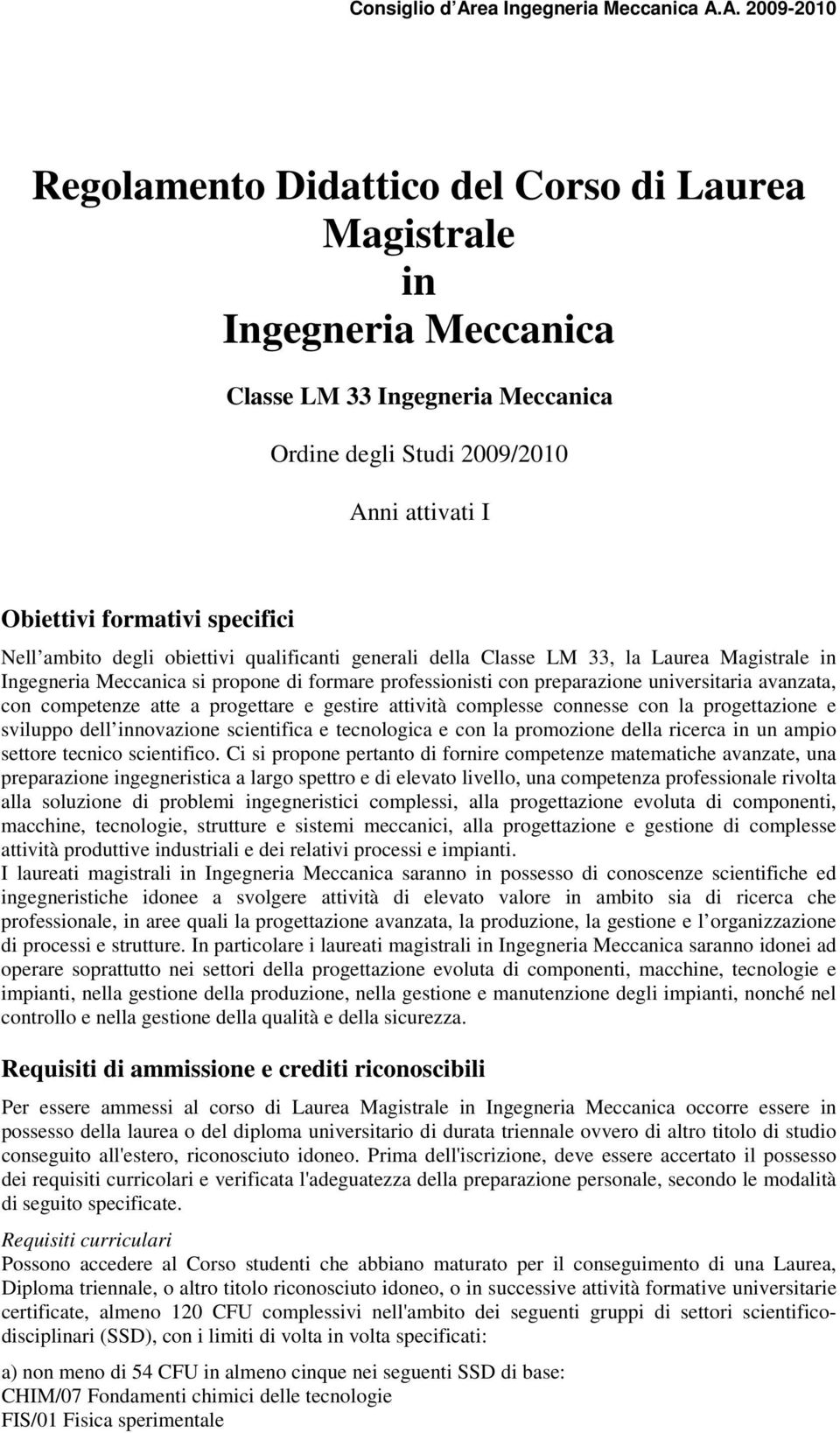 atte a progettare e gestire complesse connesse con la progettazione e sviluppo dell innovazione scientifica e tecnologica e con la promozione della ricerca in un ampio settore tecnico scientifico.