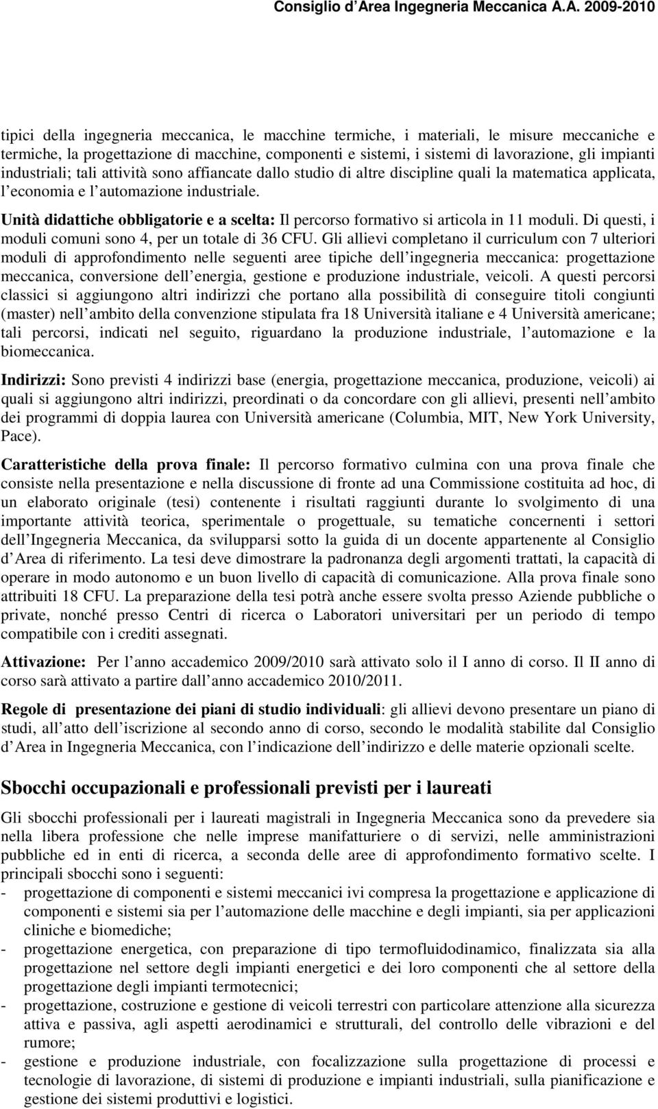 Unità didattiche obbligatorie e a scelta: Il percorso formativo si articola in 11 moduli. Di questi, i moduli comuni sono 4, per un totale di 36 CFU.