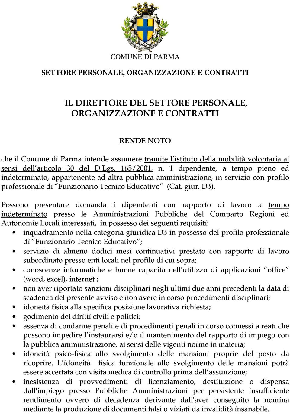 Possono presentare domanda i dipendenti con rapporto di lavoro a tempo indeterminato presso le Amministrazioni Pubbliche del Comparto Regioni ed Autonomie Locali interessati, in possesso dei seguenti