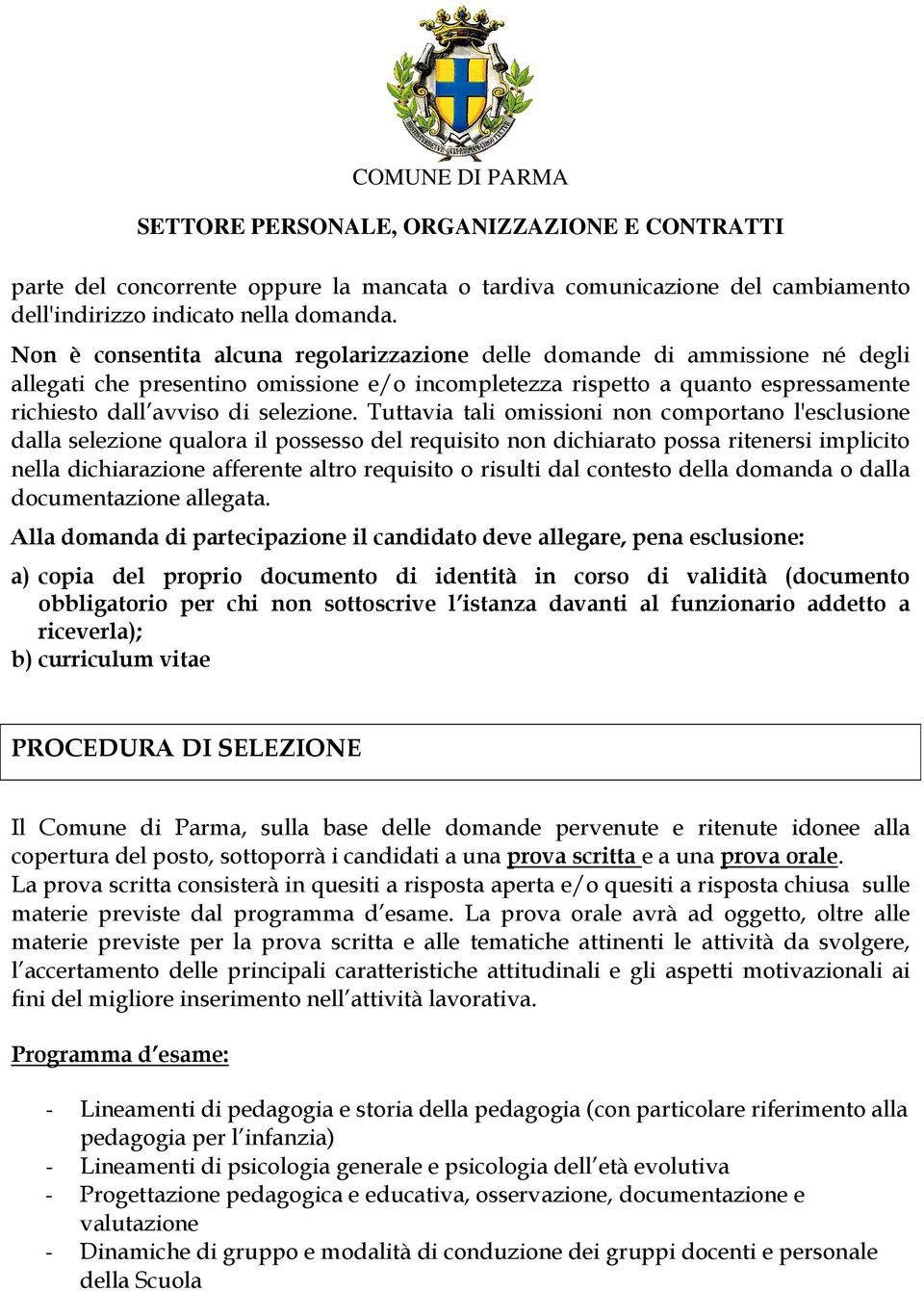 Tuttavia tali omissioni non comportano l'esclusione dalla selezione qualora il possesso del requisito non dichiarato possa ritenersi implicito nella dichiarazione afferente altro requisito o risulti