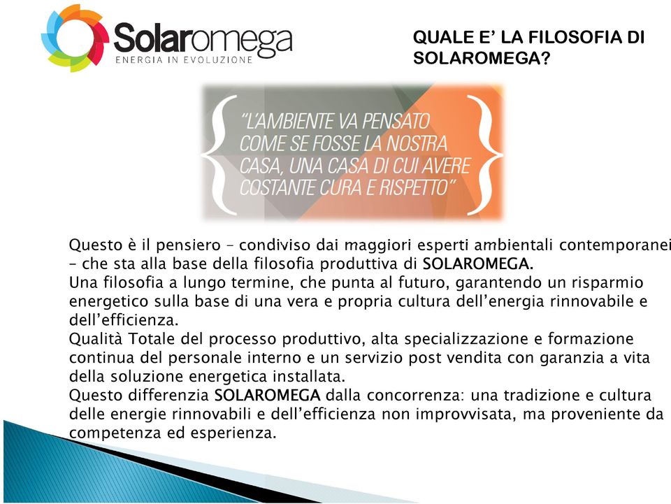 Qualità Totale del processo produttivo, alta specializzazione e formazione continua del personale interno e un servizio post vendita con garanzia a vita della soluzione