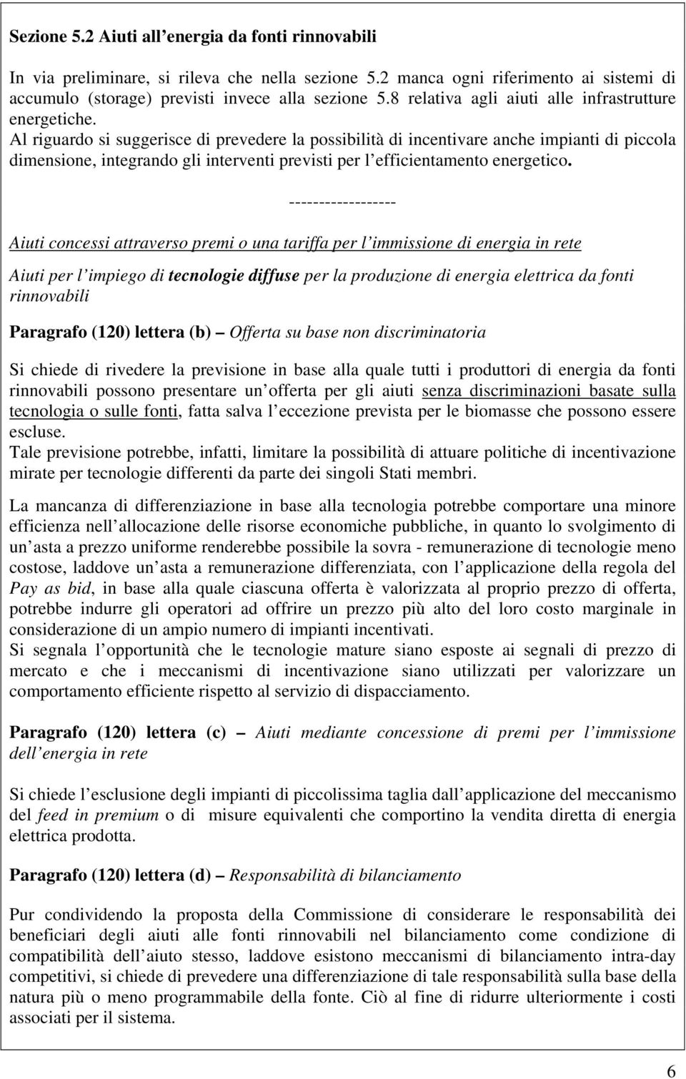 Al riguardo si suggerisce di prevedere la possibilità di incentivare anche impianti di piccola dimensione, integrando gli interventi previsti per l efficientamento energetico.