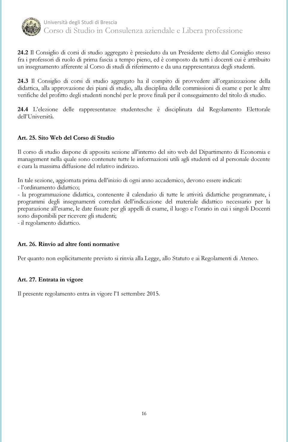 3 Il Consiglio di corsi di studio aggregato ha il compito di provvedere all organizzazione della didattica, alla approvazione dei piani di studio, alla disciplina delle commissioni di esame e per le