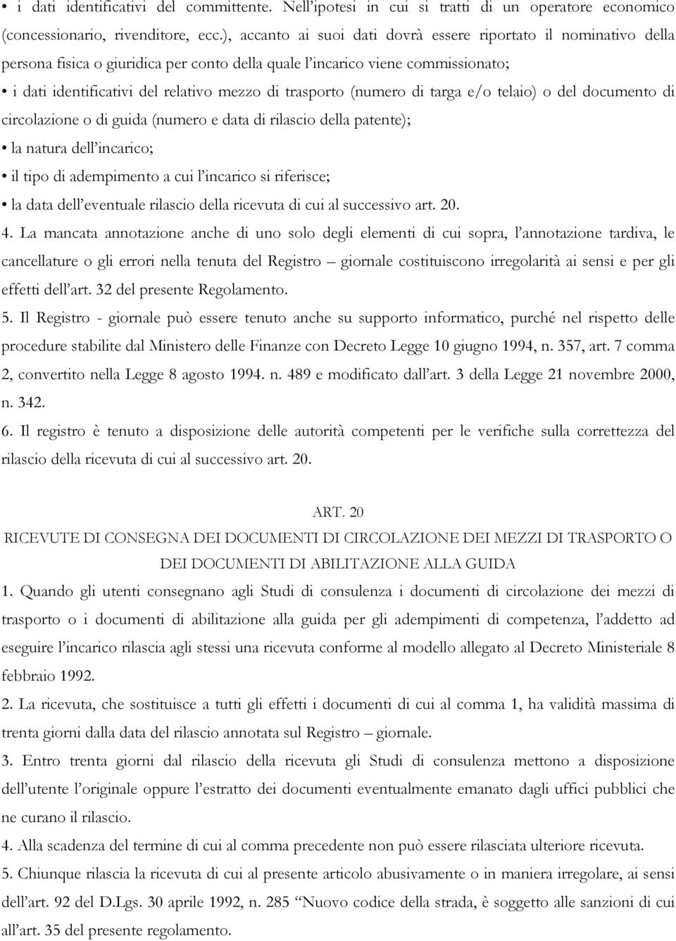 trasporto (numero di targa e/o telaio) o del documento di circolazione o di guida (numero e data di rilascio della patente); la natura dell incarico; il tipo di adempimento a cui l incarico si