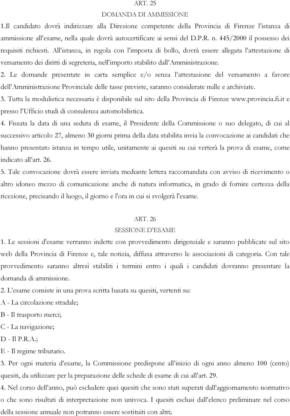 All istanza, in regola con l imposta di bollo, dovrà essere allegata l attestazione di versamento dei diritti di segreteria, nell importo stabilito dall Amministrazione. 2.