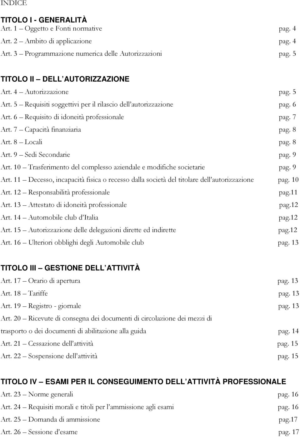 8 Art. 9 Sedi Secondarie pag. 9 Art. 10 Trasferimento del complesso aziendale e modifiche societarie pag. 9 Art. 11 Decesso, incapacità fisica o recesso dalla società del titolare dell autorizzazione pag.