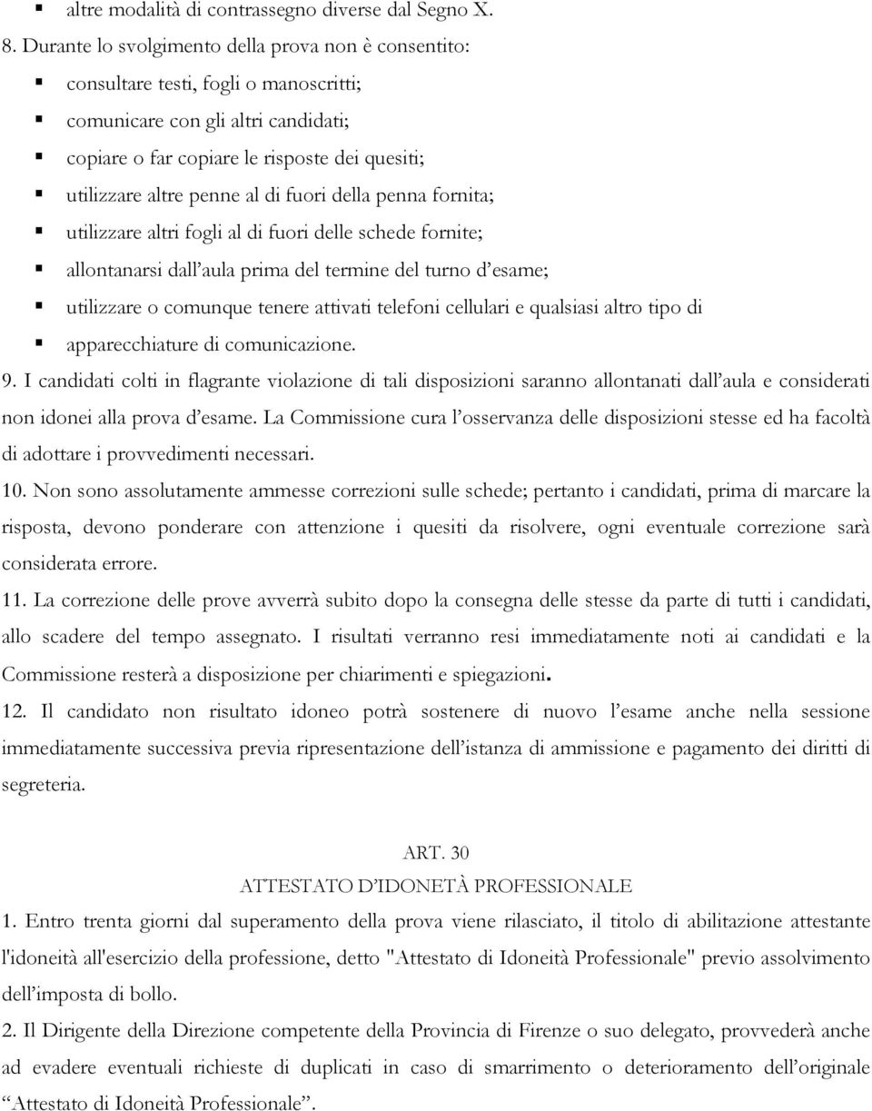 al di fuori della penna fornita; utilizzare altri fogli al di fuori delle schede fornite; allontanarsi dall aula prima del termine del turno d esame; utilizzare o comunque tenere attivati telefoni