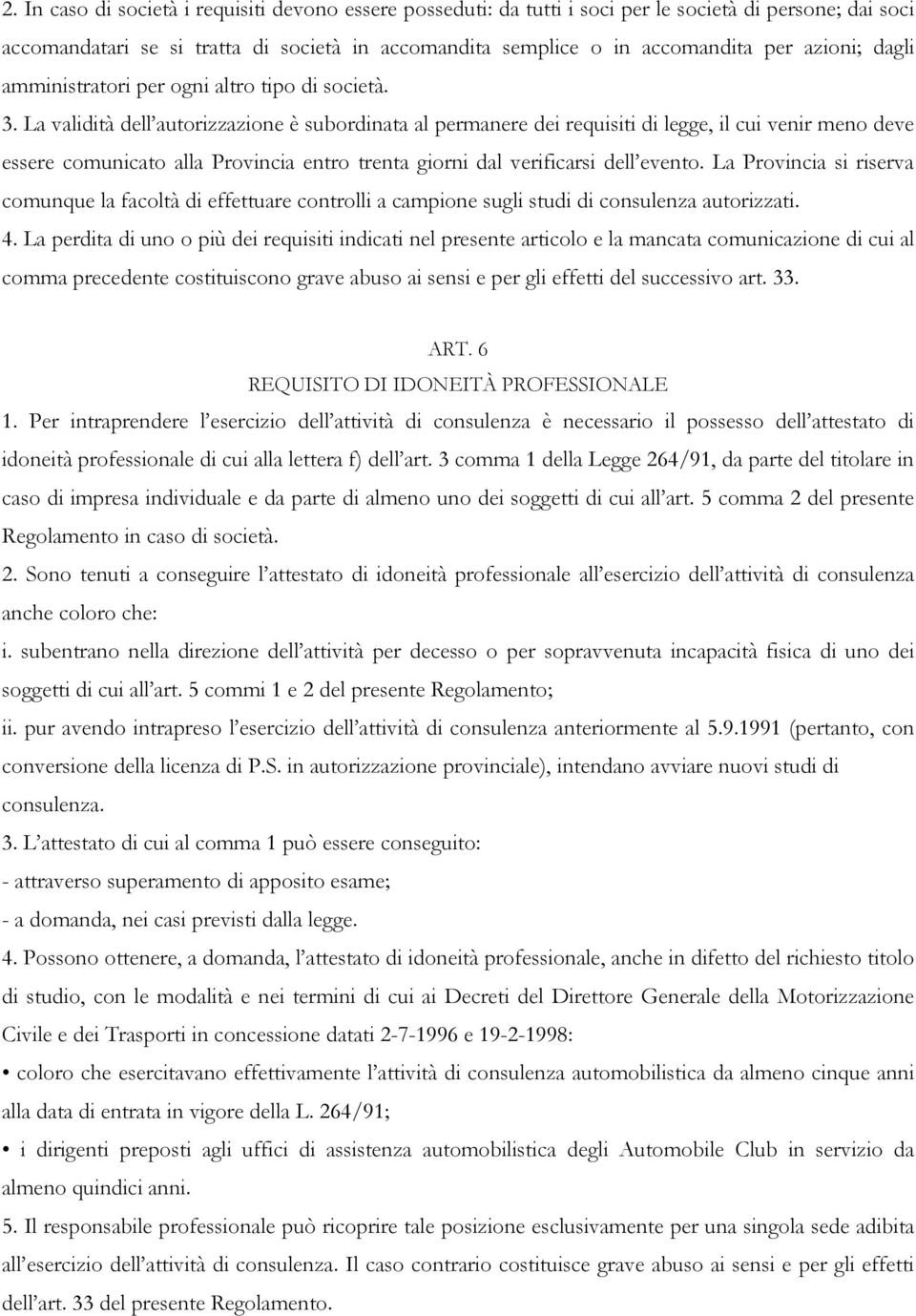 La validità dell autorizzazione è subordinata al permanere dei requisiti di legge, il cui venir meno deve essere comunicato alla Provincia entro trenta giorni dal verificarsi dell evento.