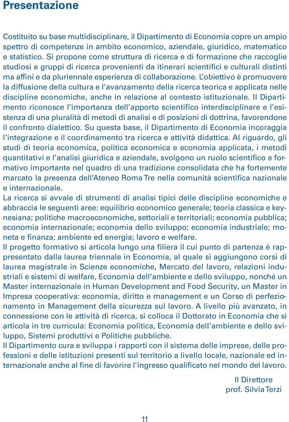 L biettiv è prmuvere la diffusine della cultura e l avanzament della ricerca terica e applicata nelle discipline ecnmiche, anche in relazine al cntest istituzinale.