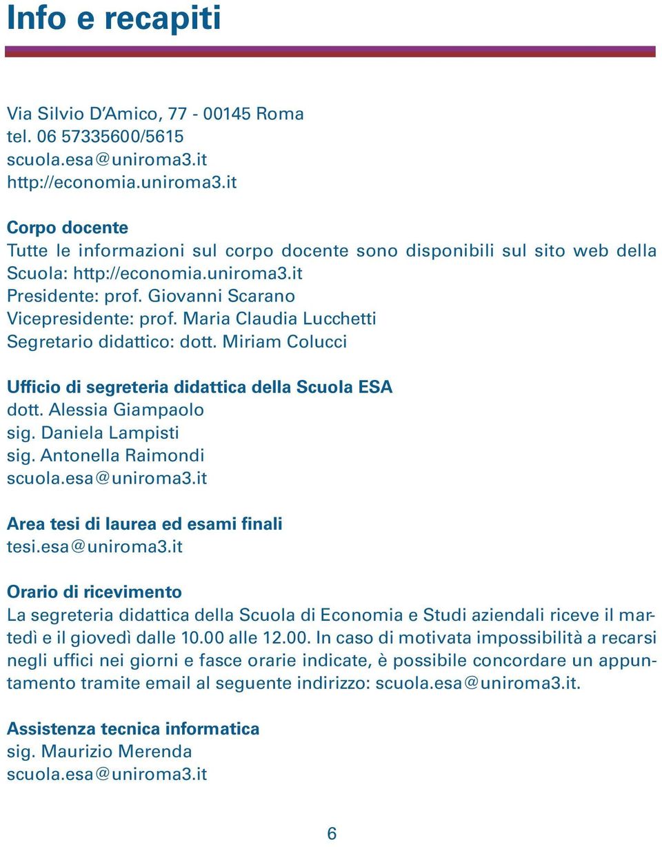 Daniela Lampisti sig. Antnella Raimndi scula.esa@unirma3.it Area tesi di laurea ed esami finali tesi.esa@unirma3.it Orari di riceviment La segreteria didattica della Scula di Ecnmia e Studi aziendali riceve il martedì e il givedì dalle 10.