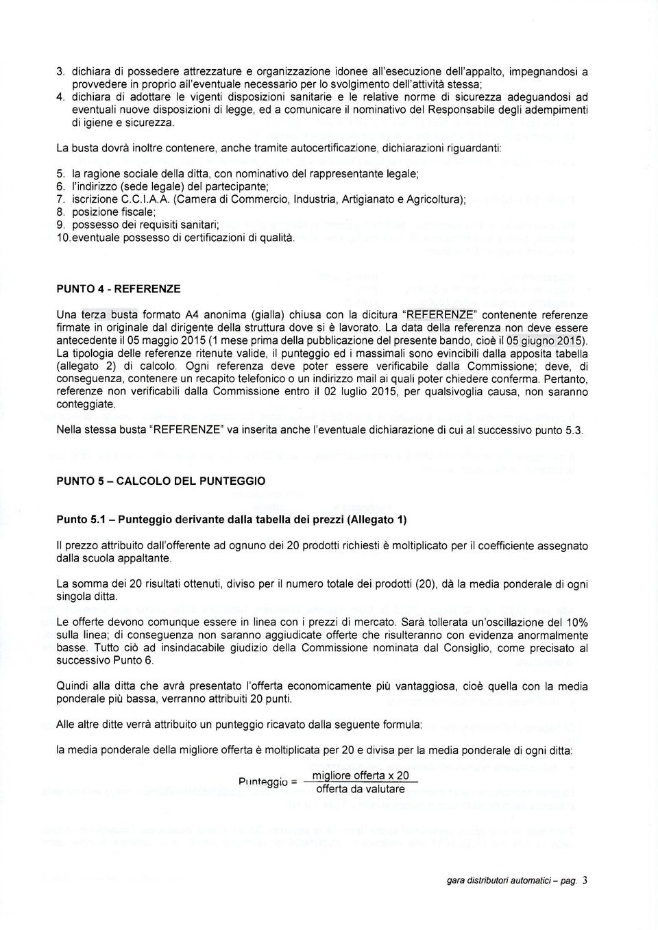 adempimenti di igiene e sicurezza. La busta dovrà inoltre contenere, anche tramite autocertificazione, dichiarazioni riguardanti: 5.