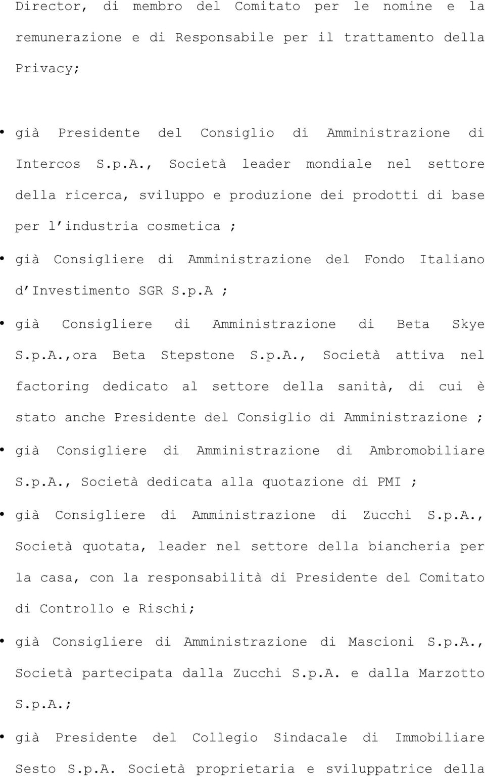 p.A ; già Consigliere di Amministrazione di Beta Skye S.p.A.,ora Beta Stepstone S.p.A., Società attiva nel factoring dedicato al settore della sanità, di cui è stato anche Presidente del Consiglio di Amministrazione ; già Consigliere di Amministrazione di Ambromobiliare S.