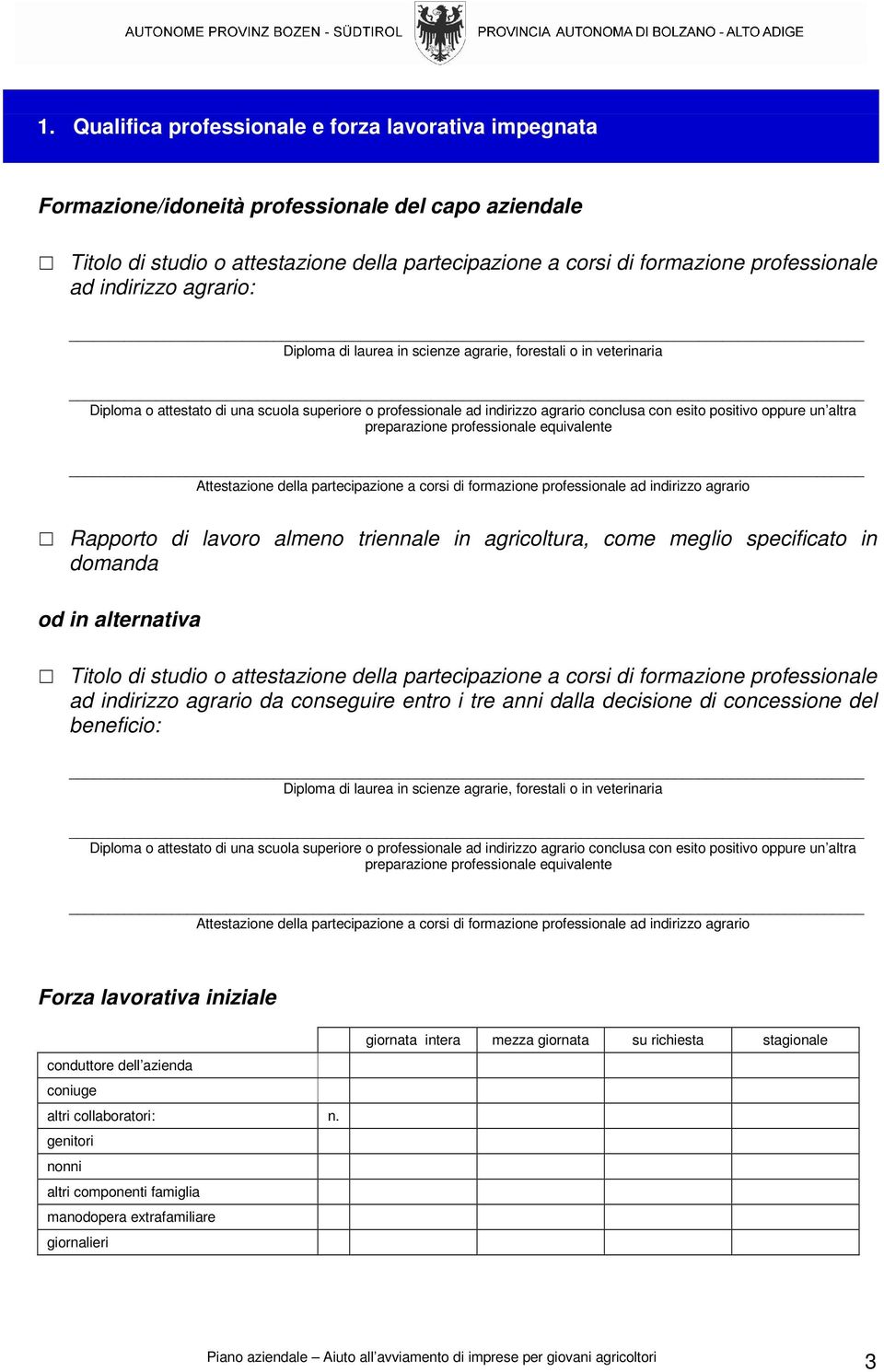 oppure un altra preparazione professionale equivalente Attestazione della partecipazione a corsi di formazione professionale ad indirizzo agrario Rapporto di lavoro almeno triennale in agricoltura,