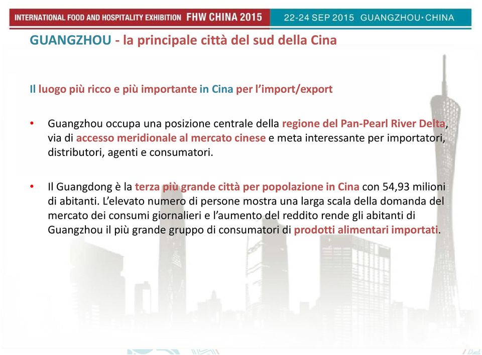 Il Guangdong è la terza più grande città per popolazione in Cina con 54,93 milioni di abitanti.