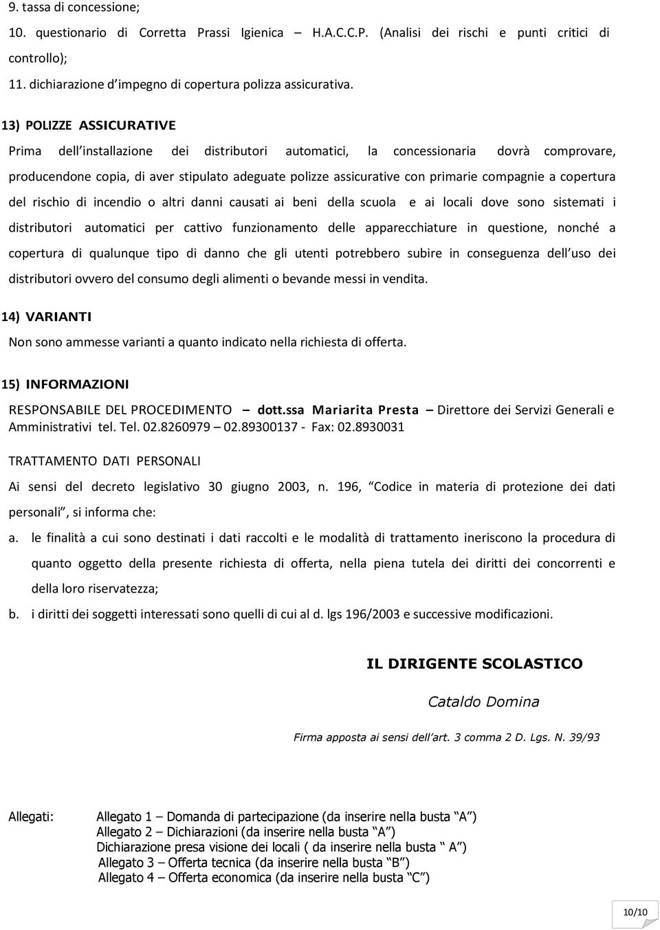 compagnie a copertura del rischio di incendio o altri danni causati ai beni della scuola e ai locali dove sono sistemati i distributori automatici per cattivo funzionamento delle apparecchiature in