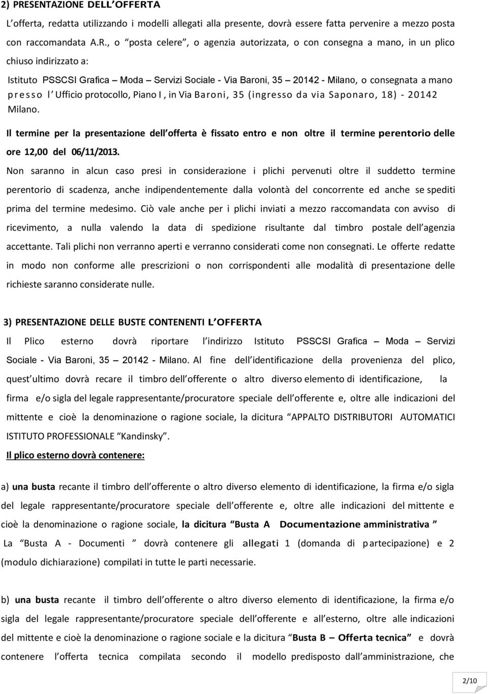 A L offerta, redatta utilizzando i modelli allegati alla presente, dovrà essere fatta pervenire a mezzo posta con raccomandata A.R.