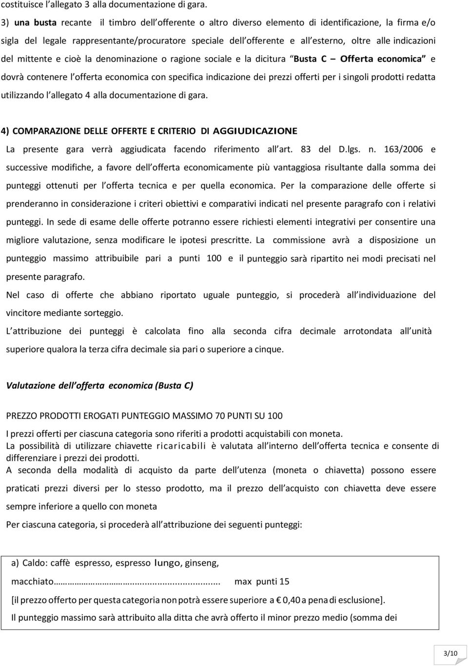 indicazioni del mittente e cioè la denominazione o ragione sociale e la dicitura Busta C Offerta economica e dovrà contenere l offerta economica con specifica indicazione dei prezzi offerti per i