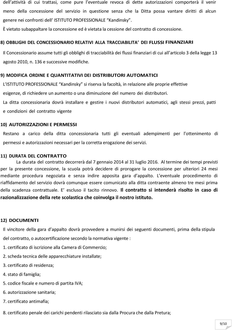 8) OBBLIGHI DEL CONCESSIONARIO RELATIVI ALLA TRACCIABILITA DEI FLUSSI FINANZIARI Il Concessionario assume tutti gli obblighi di tracciabilità dei flussi finanziari di cui all articolo 3 della legge