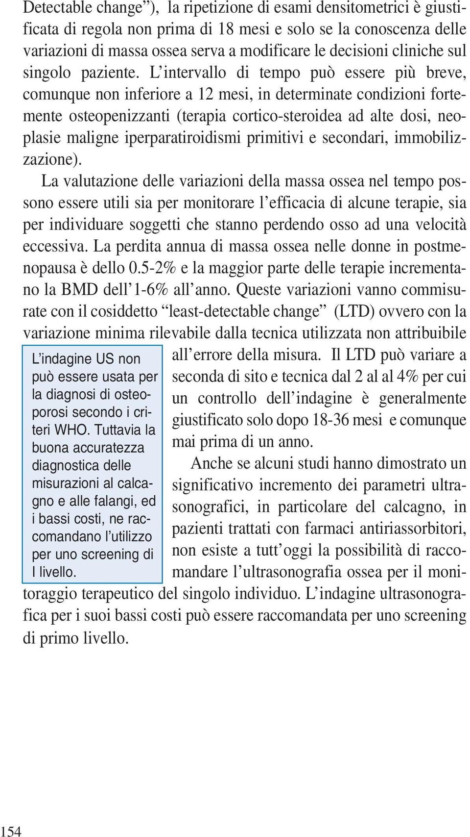 L intervallo di tempo può essere più breve, comunque non inferiore a 12 mesi, in determinate condizioni fortemente osteopenizzanti (terapia cortico-steroidea ad alte dosi, neoplasie maligne