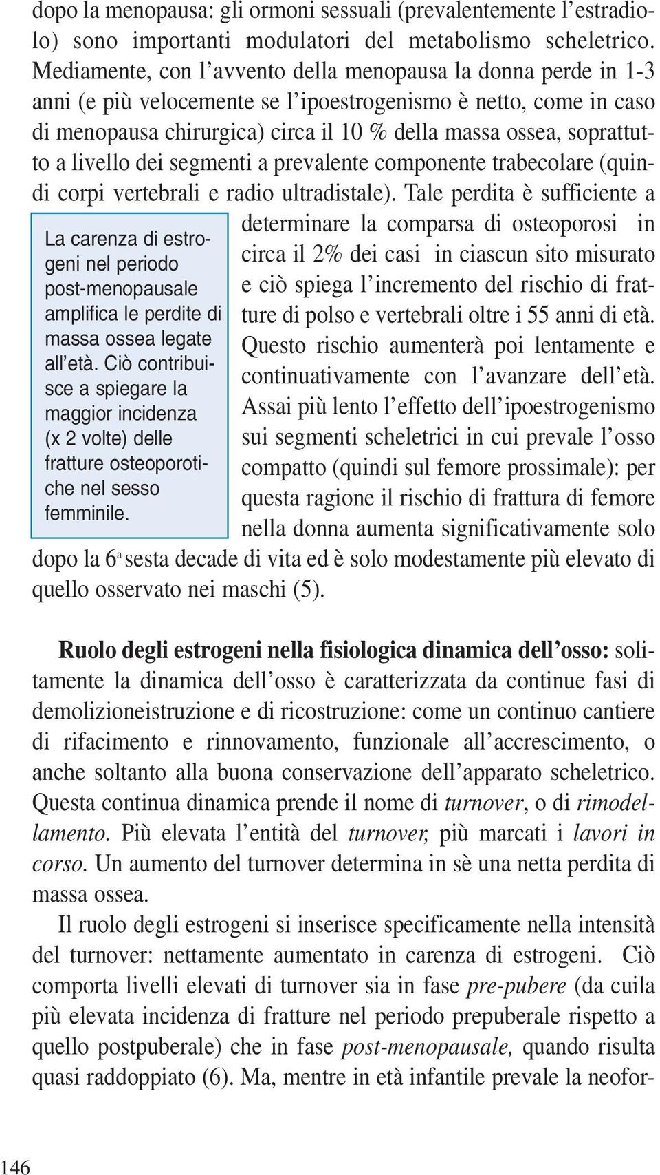 soprattutto a livello dei segmenti a prevalente componente trabecolare (quindi corpi vertebrali e radio ultradistale).