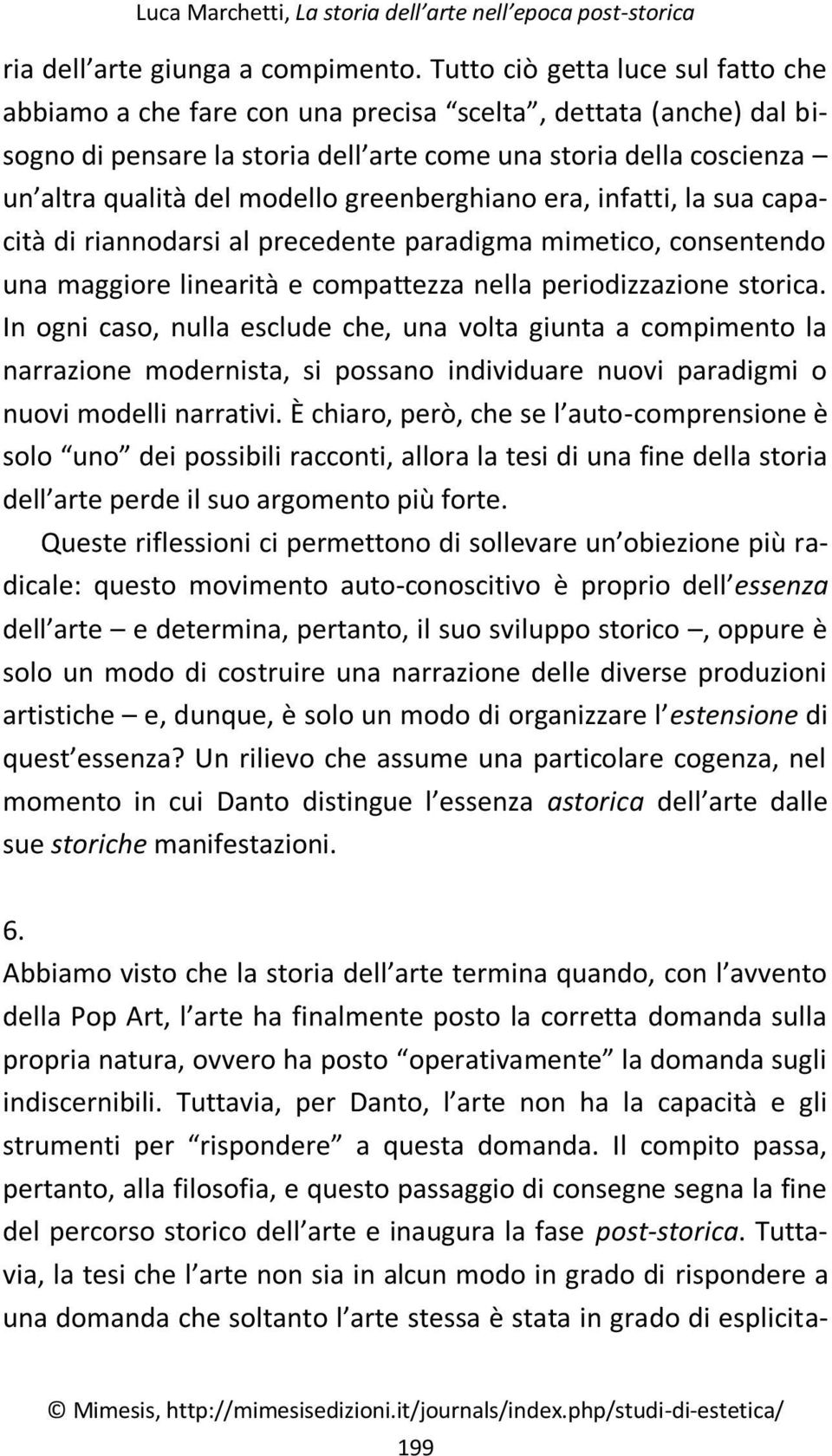 greenberghiano era, infatti, la sua capacità di riannodarsi al precedente paradigma mimetico, consentendo una maggiore linearità e compattezza nella periodizzazione storica.