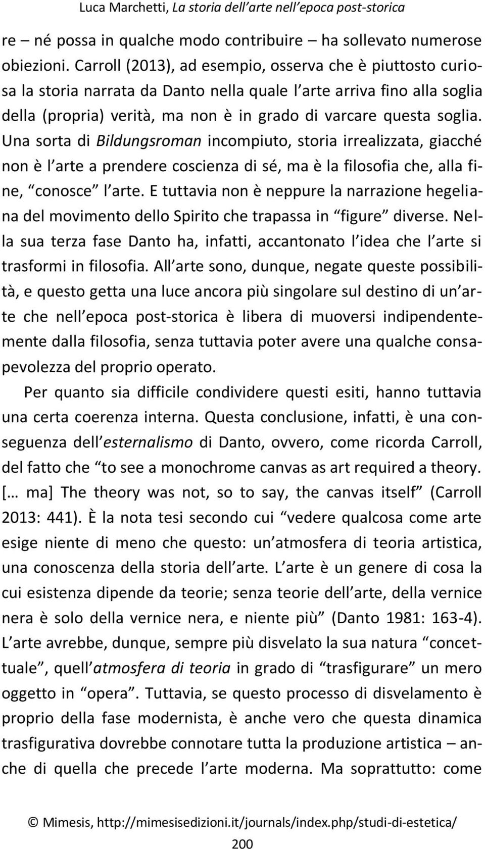 Una sorta di Bildungsroman incompiuto, storia irrealizzata, giacché non è l arte a prendere coscienza di sé, ma è la filosofia che, alla fine, conosce l arte.