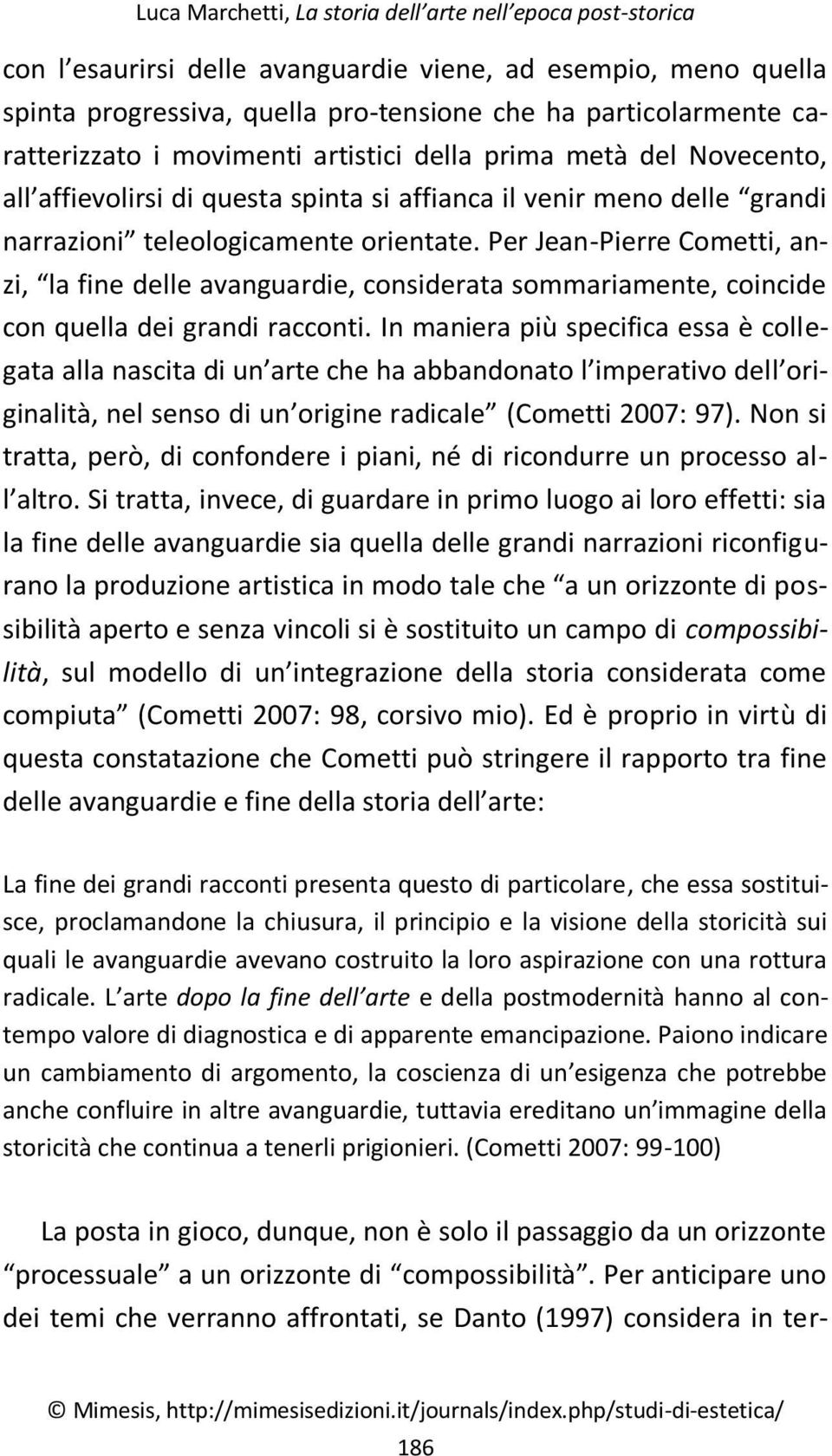 Per Jean-Pierre Cometti, anzi, la fine delle avanguardie, considerata sommariamente, coincide con quella dei grandi racconti.